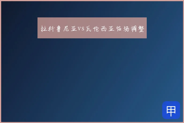 拉科鲁尼亚vs瓦伦西亚临场调整