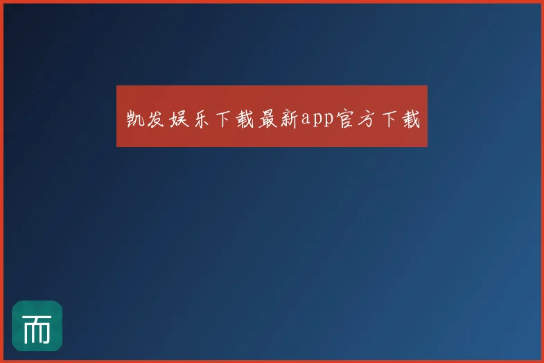 凯发娱乐下载最新app官方下载